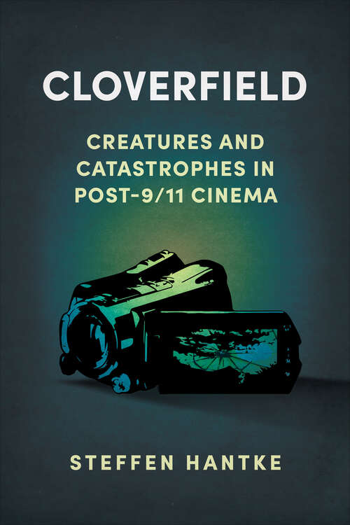 Book cover of Cloverfield: Creatures and Catastrophes in Post-9/11 Cinema (EPUB SINGLE) (Reframing Hollywood)