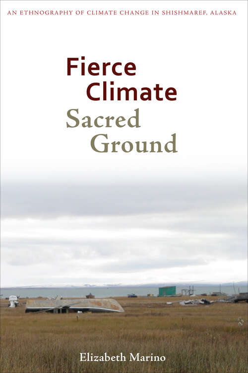 Book cover of Fierce Climate, Sacred Ground: An Ethnography of Climate Change in Shishmaref, Alaska