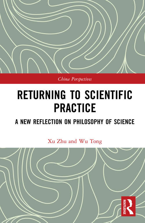 Returning to Scientific Practice: A New Reflection on Philosophy of Science (China Perspectives)