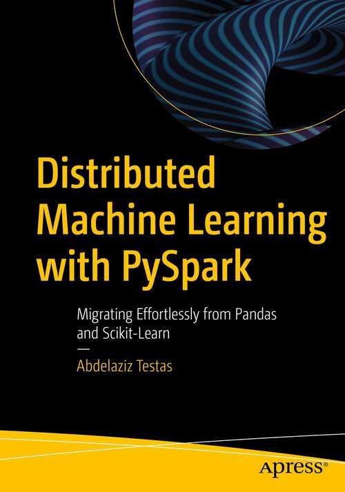 Book cover of Distributed Machine Learning with PySpark: Migrating Effortlessly from Pandas and Scikit-Learn (1st ed.)