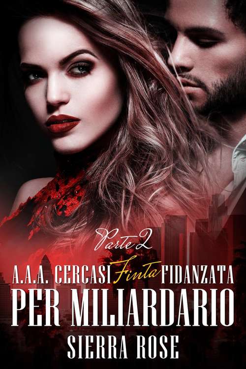 Book cover of A.A.A. Cercasi Finta Fidanzata per Miliardario - Parte 2