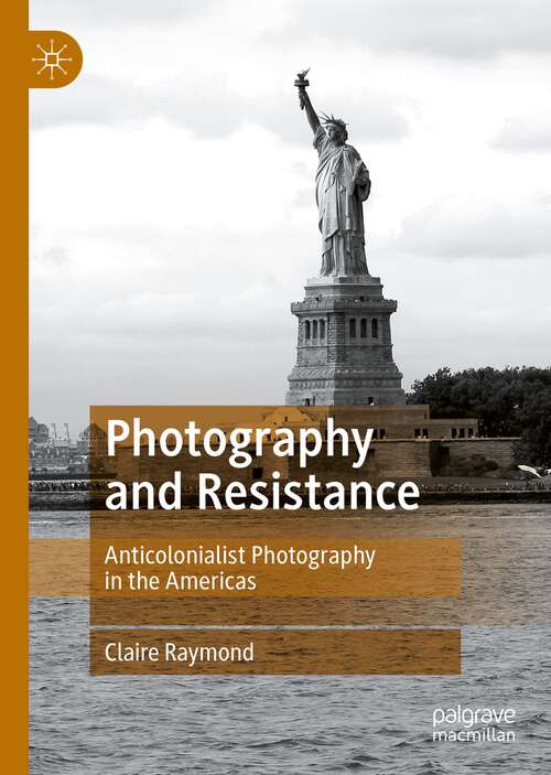 Book cover of Photography and Resistance: Anticolonialist Photography in the Americas (1st ed. 2022)