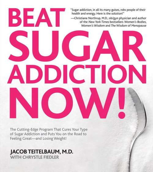 Beat Sugar Addiction Now! The Cutting-Edge Program That Cures Your Type of Sugar Addiction and Puts You on the Road to Feeling Great and Losing Weight!