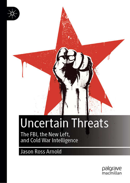 Book cover of Uncertain Threats: The FBI, the New Left, and Cold War Intelligence
