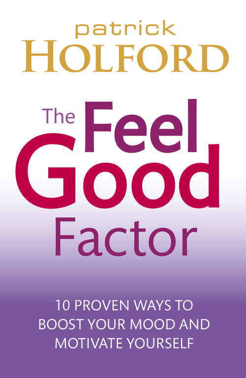 The Feel Good Factor: 10 proven ways to boost your mood and motivate yourself