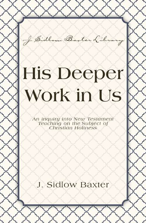 Book cover of His Deeper Work In Us: An Inquiry into New Testament Teaching on the Subject of Christian Holiness (J. Sidlow Baxter Library)