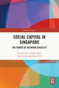Social Capital in Singapore: The Power of Network Diversity (Politics in Asia)