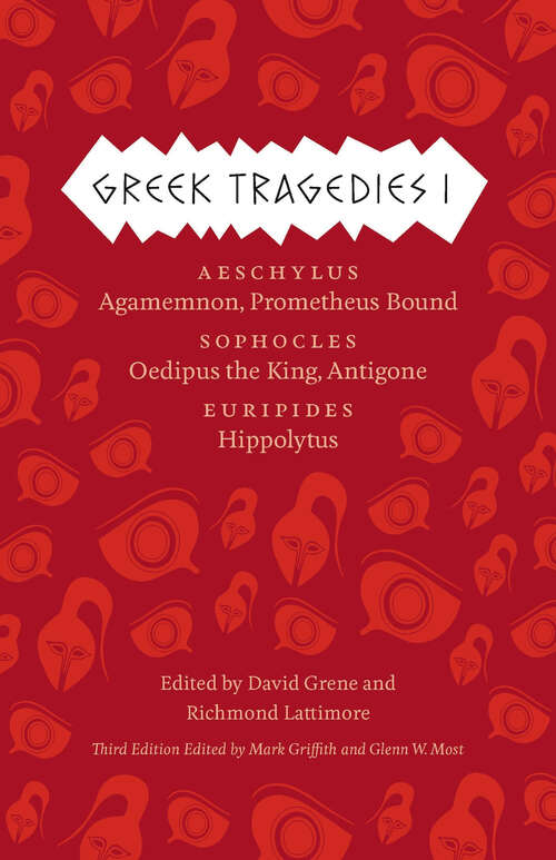 Greek Tragedies I: Aeschylus: Agamemnon, Prometheus Bound; Sophocles: Oedipus the King, Antigone; Euripides: Hippolytus (The Complete Greek Tragedies)