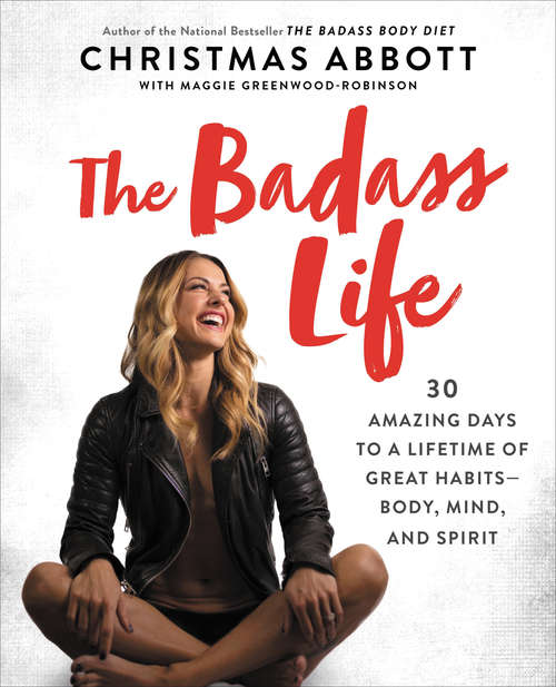 Book cover of The Badass Life: 30 Amazing Days to a Lifetime of Great Habits-Body, Mind, and Spirit