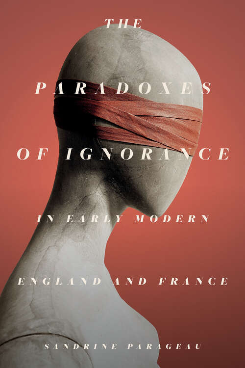 Book cover of The Paradoxes of Ignorance in Early Modern England and France