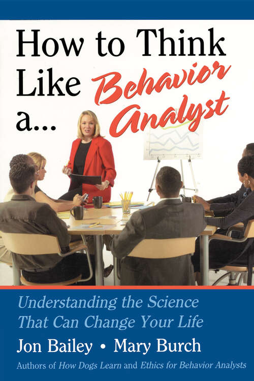 How To Think Like A Behavior Analyst: Understanding The Science That Can Change Your Life