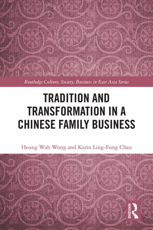 Tradition and Transformation in a Chinese Family Business (Routledge Culture, Society, Business in East Asia Series)