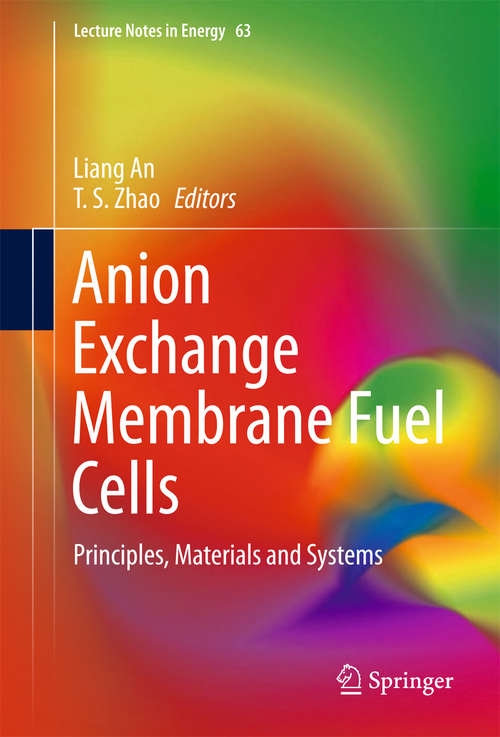 Anion Exchange Membrane Fuel Cells: Principles, Materials And Systems (Lecture Notes In Energy #63)