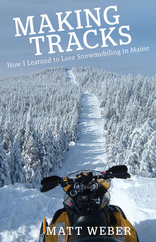 Book cover of Making Tracks: How I Learned to Love Snowmobiling in Maine