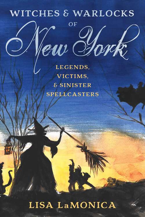 Book cover of Witches and Warlocks of New York: Legends, Victims, and Sinister Spellcasters