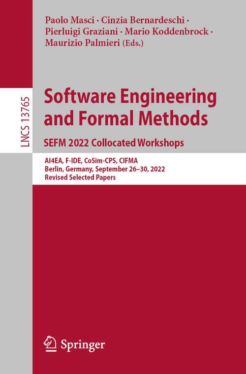 Book cover of Software Engineering and Formal Methods. SEFM 2022 Collocated Workshops: AI4EA, F-IDE, CoSim-CPS, CIFMA, Berlin, Germany, September 26–30, 2022, Revised Selected Papers (1st ed. 2023) (Lecture Notes in Computer Science #13765)