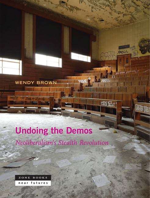 Undoing the Demos, First Edition: Neoliberalism's Stealth Revolution (Zone / Near Futures Ser.)
