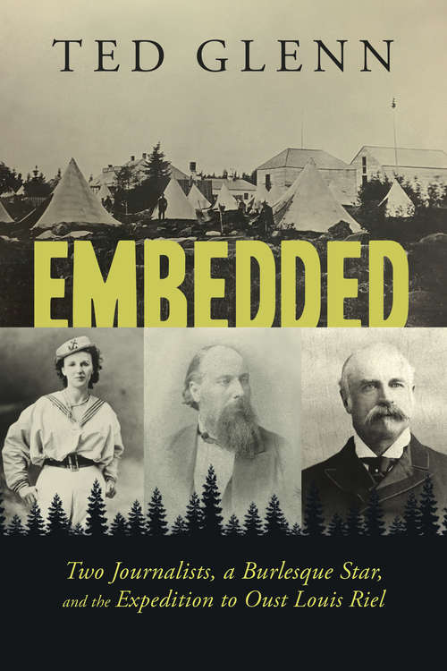 Book cover of Embedded: Two Journalists, a Burlesque Star, and the Expedition to Oust Louis Riel