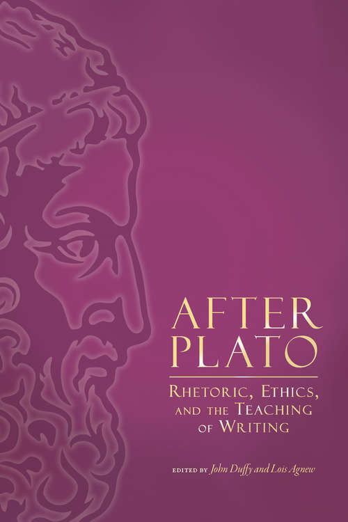 After Plato: Rhetoric, Ethics, and the Teaching of Writing