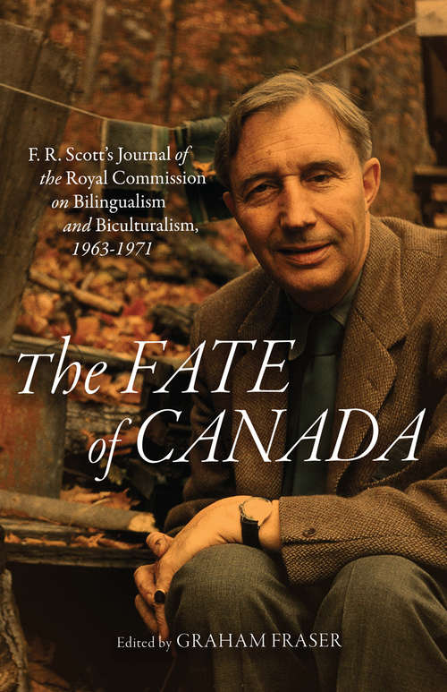 Book cover of The Fate of Canada: F. R. Scott's Journal of the Royal Commission on Bilingualism and Biculturalism, 1963–1971