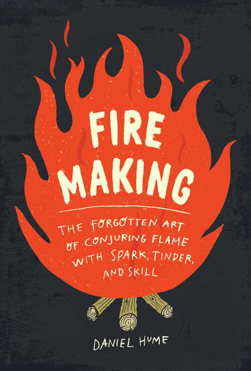 Book cover of Fire Making: The Forgotten Art Of Conjuring Flame With Spark, Tinder, And Skill