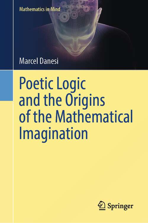 Book cover of Poetic Logic and the Origins of the Mathematical Imagination (1st ed. 2023) (Mathematics in Mind)