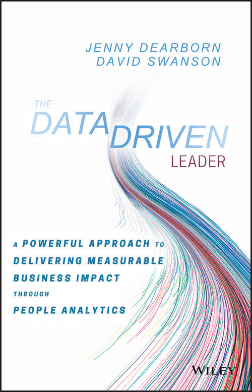 The Data Driven Leader: A Powerful Approach to Delivering Measurable Business Impact Through People Analytics