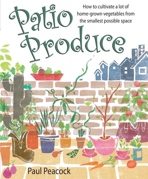 Book cover of Patio Produce: How To Cultivate A Lot Of Home-grown Vegetables From The Smallest Possible Space