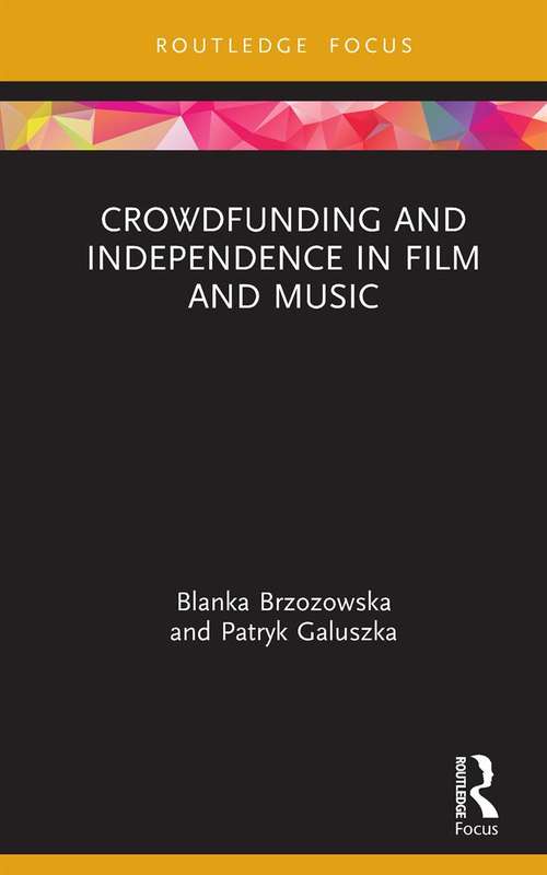 Book cover of Crowdfunding and Independence in Film and Music (Routledge Focus on Media and Cultural Studies)