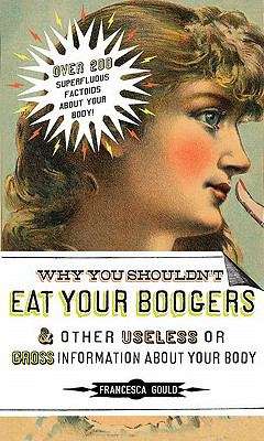 Book cover of Why You Shouldn't Eat Your Boogers and Other Useless or Gross Information About Your Body