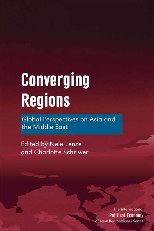 Converging Regions: Global Perspectives on Asia and the Middle East (The International Political Economy of New Regionalisms Series)