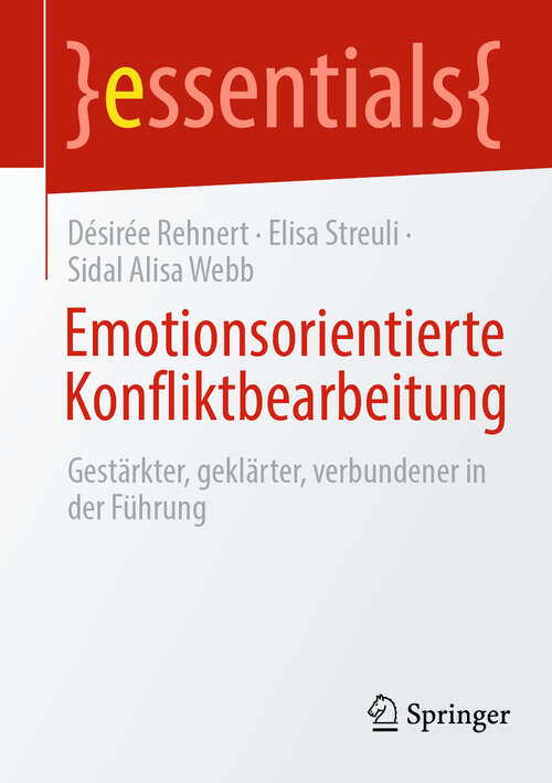 Book cover of Emotionsorientierte Konfliktbearbeitung: Gestärkter, geklärter, verbundener in der Führung (essentials)