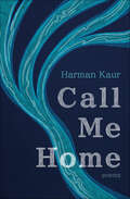 Book cover of Call Me Home: Poems