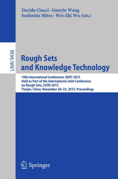 Rough Sets and Knowledge Technology: 10th International Conference, RSKT 2015, Held as Part of the International Joint Conference on Rough Sets, IJCRS 2015, Tianjin, China, November 20-23, 2015, Proceedings (Lecture Notes in Computer Science #9436)