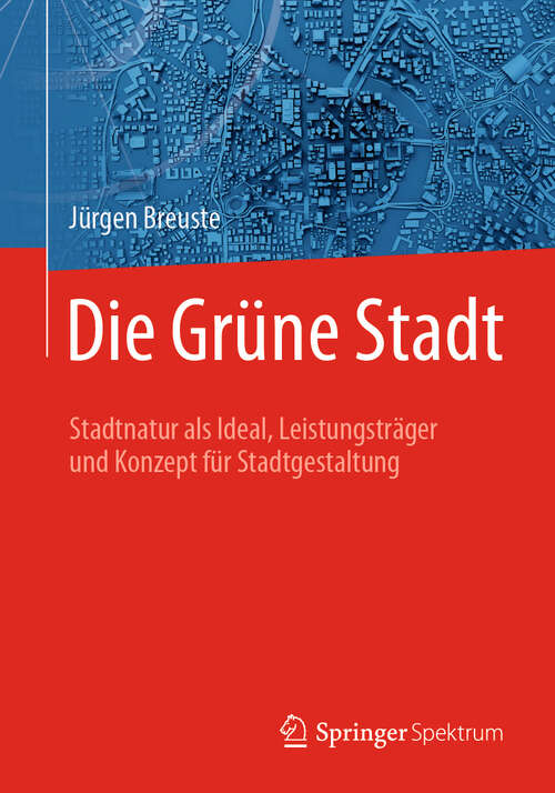 Book cover of Die Grüne Stadt: Stadtnatur als Ideal, Leistungsträger und Konzept für Stadtgestaltung (1. Aufl. 2019)