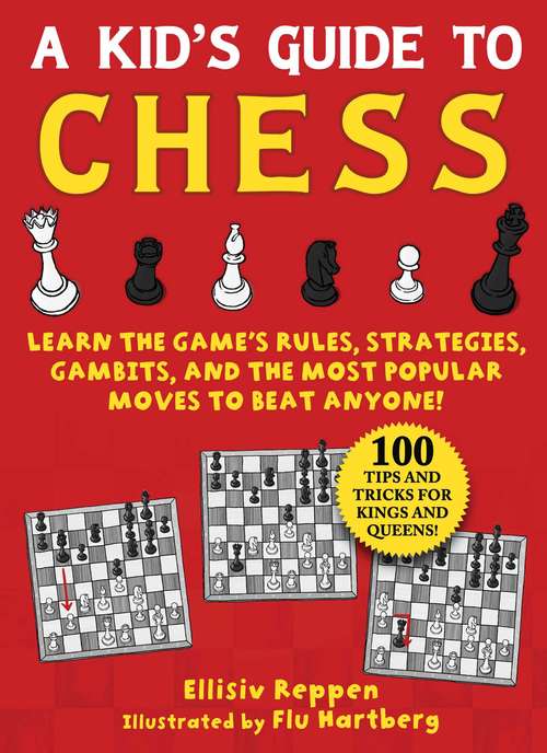 Book cover of Kid's Guide to Chess: Learn the Game's Rules, Strategies, Gambits, and the Most Popular Moves to Beat Anyone!—100 Tips and Tricks for Kings and Queens!