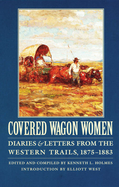 Covered Wagon Women, Volume 10: Diaries and Letters from the Western Trails, 1875-1883
