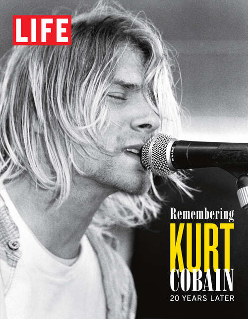 Book cover of LIFE Remembering Kurt Cobain: 20 Years Later: 20 Years Later