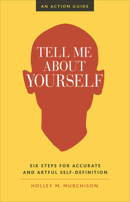 Book cover of Tell Me About Yourself: Six Steps for Accurate and Artful Self-Definition