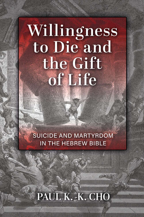 Willingness to Die and the Gift of Life: Suicide and Martyrdom in the Hebrew Bible