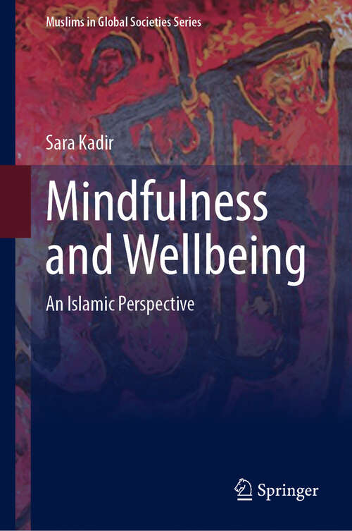 Book cover of Mindfulness and Wellbeing: An Islamic Perspective (Muslims in Global Societies Series #12)