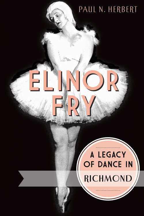Book cover of Elinor Fry: A Legacy of Dance in Richmond