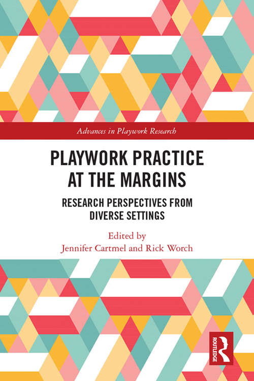 Playwork Practice at the Margins: Research Perspectives from Diverse Settings (Advances in Playwork Research)