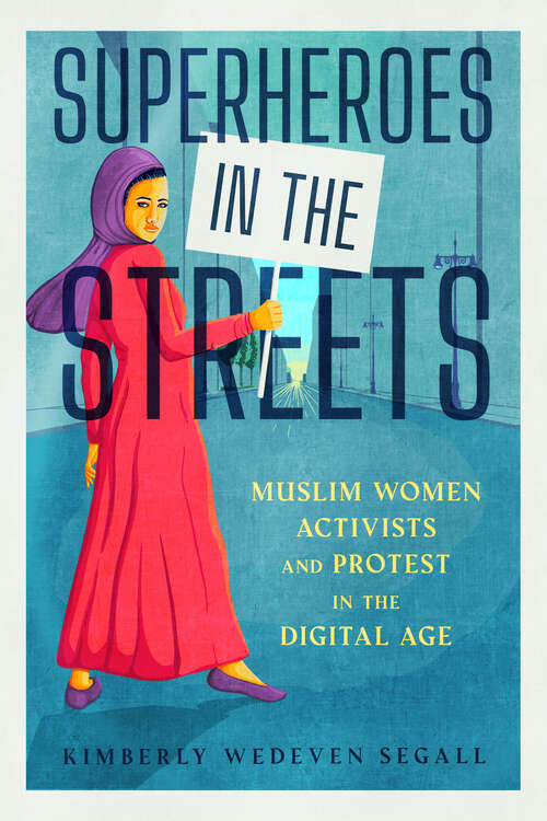 Book cover of Superheroes in the Streets: Muslim Women Activists and Protest in the Digital Age (EPUB SINGLE) (Race, Rhetoric, and Media Series)