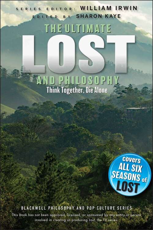 Ultimate Lost and Philosophy: Think Together, Die Alone (The Blackwell Philosophy and Pop Culture Series #35)
