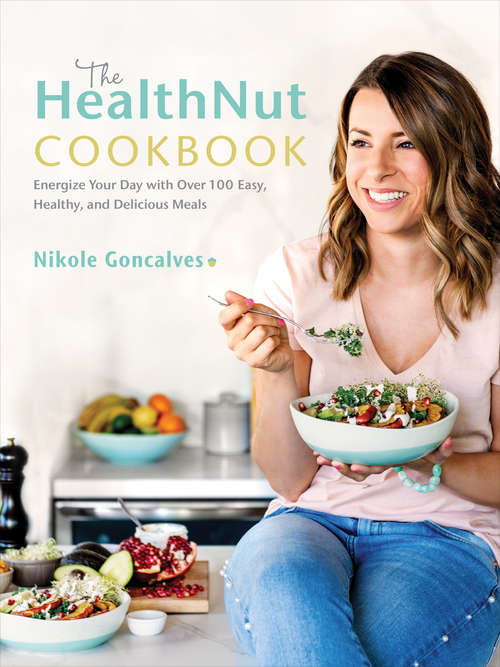 Book cover of The HealthNut Cookbook: Energize Your Day with Over 100 Easy, Healthy, and Delicious Meals