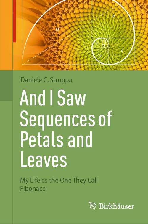 Book cover of And I Saw Sequences of Petals and Leaves: My Life as the One They Call Fibonacci (2024)