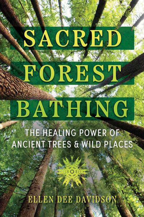 Book cover of Sacred Forest Bathing: The Healing Power of Ancient Trees and Wild Places