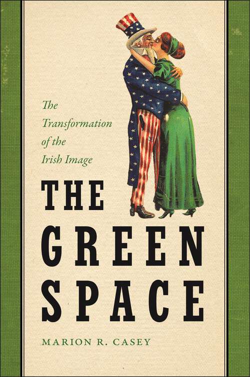 Book cover of The Green Space: The Transformation of the Irish Image (The Glucksman Irish Diaspora Series)