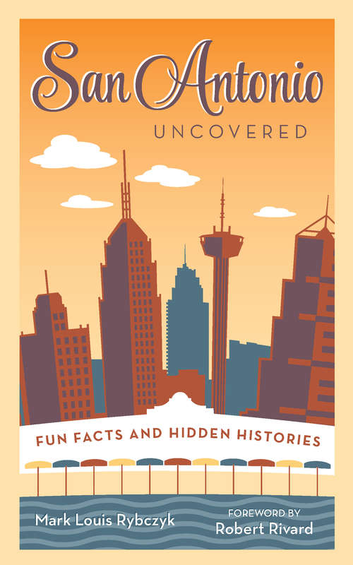 San Antonio Uncovered: Fun Facts and Hidden Histories